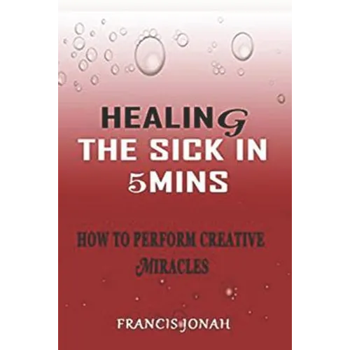 Healing the Sick in 5 Minutes: How to Perform Creative Miracles - Paperback
