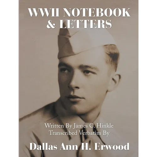WWII Notebook & Letters: Written By James C. Hinkle Transcribed Verbatim By - Paperback