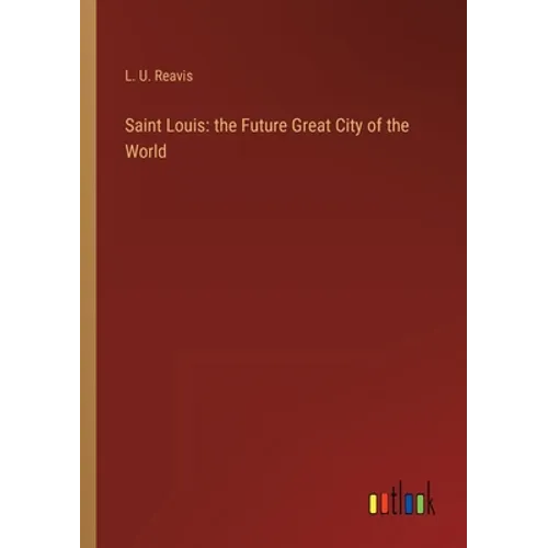 Saint Louis: the Future Great City of the World - Paperback