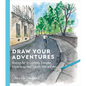 Draw Your Adventures: Making Art to Celebrate Everyday Experiences and Travels Near and Far - Paperback