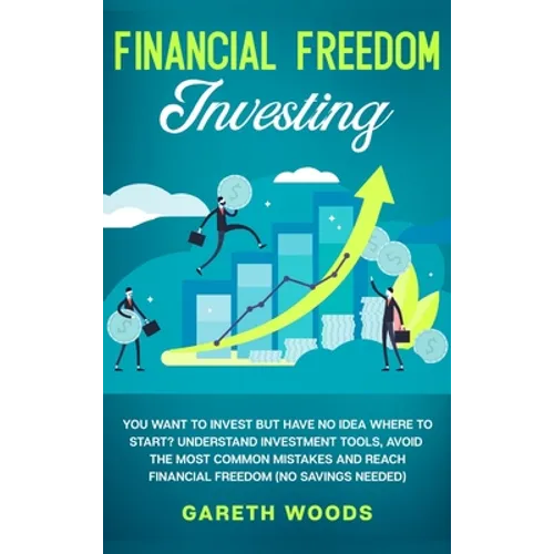 Financial Freedom Investing: You Want to Invest but Have No Idea Where to Start? Understand Investment Tools, Avoid the Most Common Mistakes and Re - Hardcover