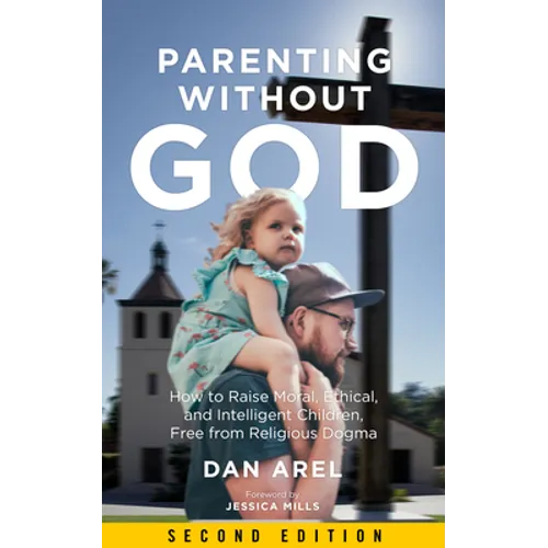 Parenting Without God: How to Raise Moral, Ethical, and Intelligent Children, Free from Religious Dogma - Paperback