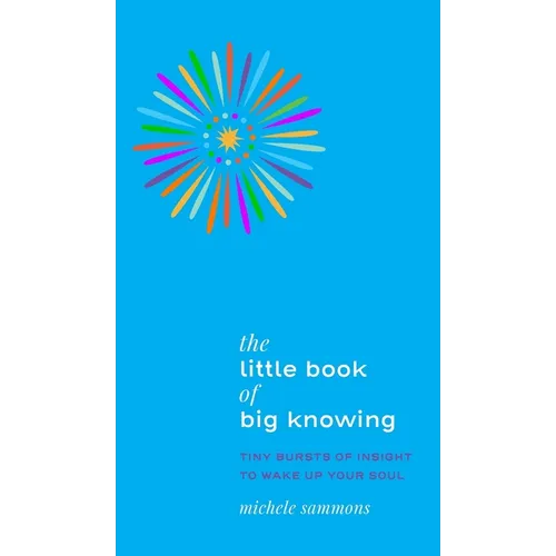 The Little Book of Big Knowing: Tiny Burst of Insight to Wake Up Your Soul - Hardcover