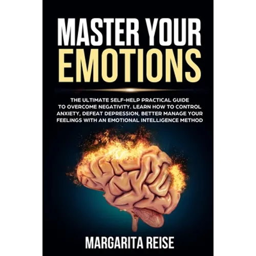 Master Your Emotions: The Ultimate Self-help Practical Guide to Overcome Negativity Learn How to Control Anxiety Defeat Depression and Bette - Paperback