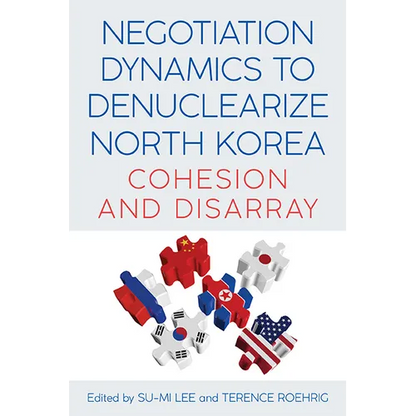 Negotiation Dynamics to Denuclearize North Korea: Cohesion and Disarray - Hardcover