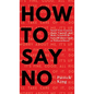 How To Say No: Stand Your Ground, Assert Yourself, and Make Yourself Be Seen - Hardcover