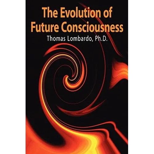 The Evolution of Future Consciousness: The Nature and Historical Development of the Human Capacity to Think about the Future - Paperback