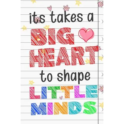 It Takes A Big Heart To Shape Little Minds: Thank you gift for teachers, teachers appreciation, year end graduation Teacher Gifts Inspirational Quotes - Paperback