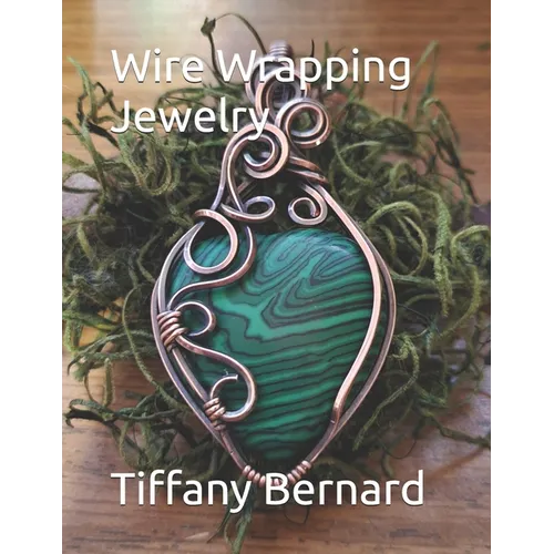 Wire Wrapping Jewelry: Step-by-Step Instructions to create a beautiful piece of wearable art featuring a heart shaped cabochon. "The Elle Pen - Paperback