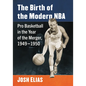 The Birth of the Modern NBA: Pro Basketball in the Year of the Merger, 1949-1950 - Paperback