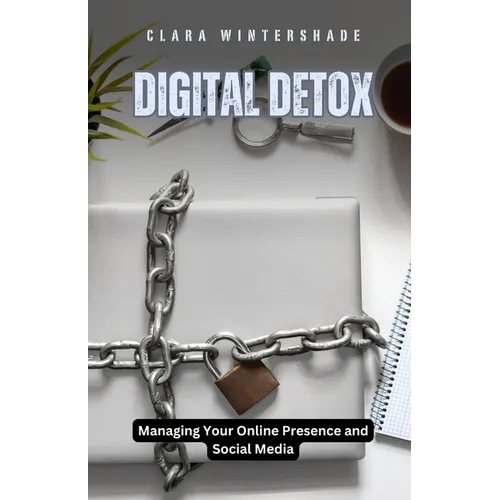 Digital Detox: Managing Your Online Presence and Social Media - Paperback