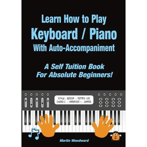Learn How to Play Keyboard / Piano With Auto-Accompaniment: A Self Tuition Book For Absolute Beginners - Paperback
