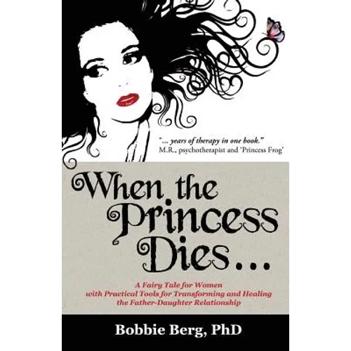 When the Princess Dies...: A Fairy Tale for Women with Practical Tools for Transforming and Healing the Father-Daughter Relationship - Paperback