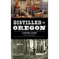 Distilled in Oregon: A History & Guide with Cocktail Recipes - Hardcover