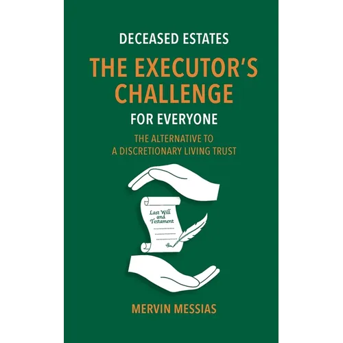 Deceased Estates. The Executor's Challenge for Everyone: The Alternative to a Discretionary Living Trust - Paperback