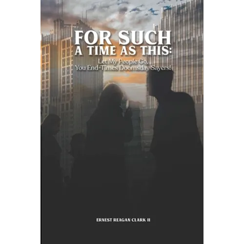 For Such a Time as This: Let My People Go, You End-Times Doomsday Sayers! - Paperback