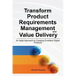 Transform Product Requirements Management and Value Delivery: An Agile Approach to Creating Excellent Digital Products - Paperback