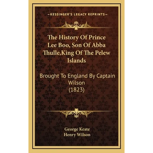 The History Of Prince Lee Boo, Son Of Abba Thulle, King Of The Pelew Islands: Brought To England By Captain Wilson (1823) - Hardcover