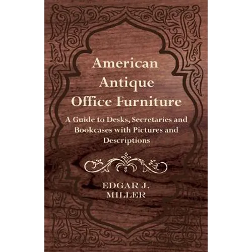 American Antique Office Furniture - A Guide to Desks, Secretaries and Bookcases, with Pictures and Descriptions - Paperback