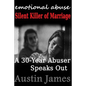 Emotional Abuse: Silent Killer of Marriage - A 30-Year Abuser Speaks Out - Paperback