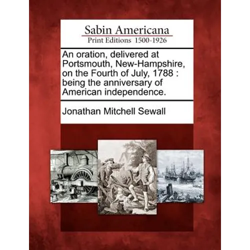 An Oration, Delivered at Portsmouth, New-Hampshire, on the Fourth of July, 1788: Being the Anniversary of American Independence. - Paperback