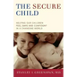 The Secure Child: Helping Our Children Feel Safe and Confident in a Changing World - Paperback