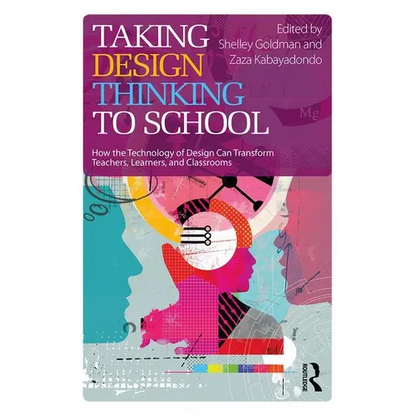 Taking Design Thinking to School: How the Technology of Design Can Transform Teachers, Learners, and Classrooms - Paperback
