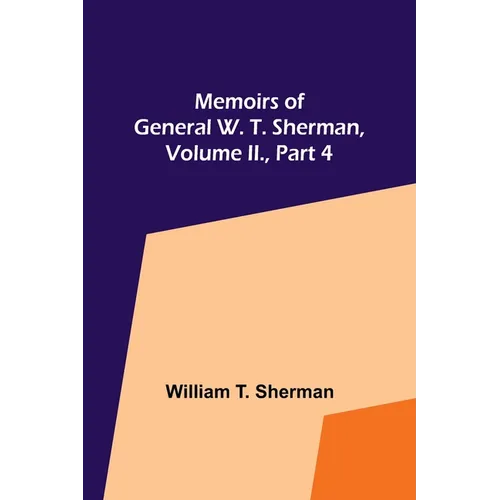 Memoirs of General W. T. Sherman, Volume II., Part 4 - Paperback