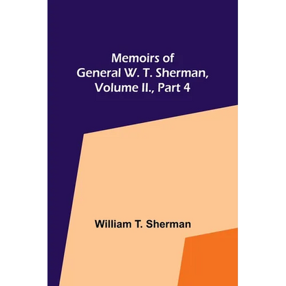 Memoirs of General W. T. Sherman, Volume II., Part 4 - Paperback