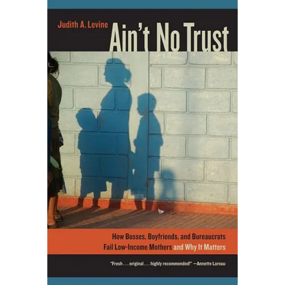 Ain't No Trust: How Bosses, Boyfriends, and Bureaucrats Fail Low-Income Mothers and Why It Matters - Paperback