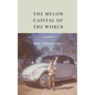 The Melon Capital of the World: A Memoir - Hardcover