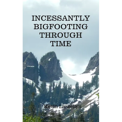 Incessantly Bigfooting Through Time: More Light-Hearted Stories from a Lifelong Bigfoot Enthusiast - Paperback