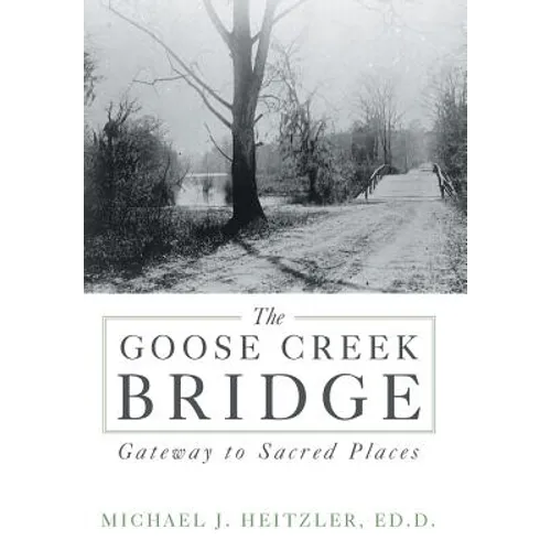 The Goose Creek Bridge: Gateway to Sacred Places - Hardcover