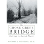 The Goose Creek Bridge: Gateway to Sacred Places - Hardcover