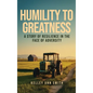 Humility To Greatness: A Story of Resilience in the Face of Adversity - Hardcover