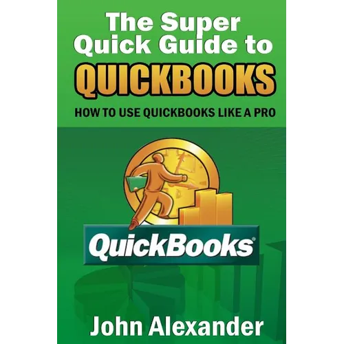 The Super Quick Guide to Quickbooks: How to Use Quickbooks Like a Pro - Paperback
