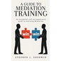 A Guide to Mediation Training: An Insightful and Uncomplicated Guide to Learning Mediation - Hardcover