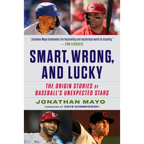 Smart, Wrong, and Lucky: The Origin Stories of Baseball's Unexpected Stars - Hardcover