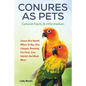 Conures as Pets: Conure Bird Health, Where To Buy, Diet, Lifespan, Breeding, Fun Facts, Care, Habitat, And Much More! Conure Facts & Information - Paperback