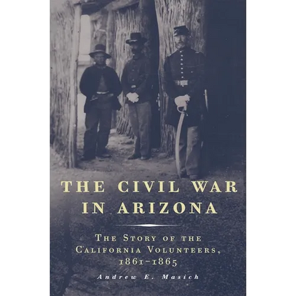 The Civil War in Arizona: The Story of the California Volunteers, 1861-1865 - Paperback