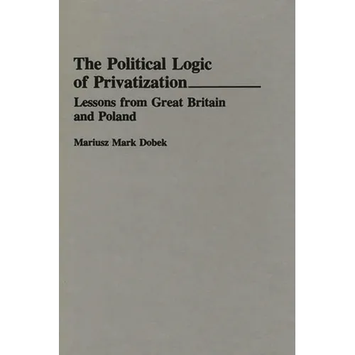 The Political Logic of Privatization: Lessons from Great Britain and Poland - Hardcover