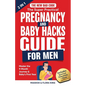 The New Dad Code: The Super Practical Pregnancy & Baby Hacks Guide for Men: Master the 9-Month Journey & Baby's First Year w/100+ Expert Strategies, T - Paperback