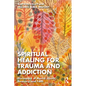 Spiritual Healing for Trauma and Addiction: Discussions of Mental Health, Recovery, and Faith - Paperback