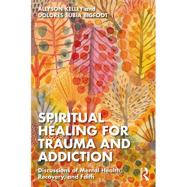 Spiritual Healing for Trauma and Addiction: Discussions of Mental Health, Recovery, and Faith - Paperback