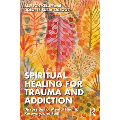 Spiritual Healing for Trauma and Addiction: Discussions of Mental Health, Recovery, and Faith - Paperback