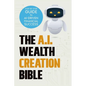 The AI Wealth Creation Bible: The Ultimate Step-by-Step Blueprint for AI-Driven Financial Success - Paperback