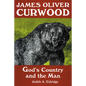 James Oliver Curwood: God's Country and the Man - Paperback