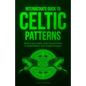 Intermediate Guide to Celtic Patterns: What Every Celtic Artist Should Know to Make Better and Unique Designs - Paperback