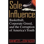 Sole Influence: Basketball, Corporate Greed, and the Corruption of America's Youth - Hardcover