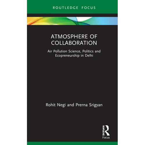 Atmosphere of Collaboration: Air Pollution Science, Politics and Ecopreneurship in Delhi - Hardcover